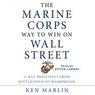 The Marine Corps Way to Win on Wall Street 11 Key Principles from Battlefield to Boardroom