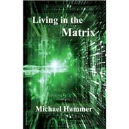 Living in the Matrix Understanding and Freeing Yourself from the Clutches of the Matrix