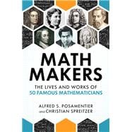 Math Makers The Lives and Works of 50 Famous Mathematicians