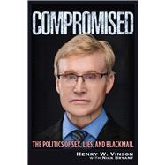 Compromised The Politics of Sex, Lies, and Blackmail