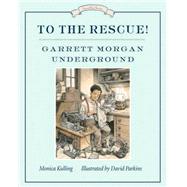 To the Rescue! Garrett Morgan Underground Great Ideas Series