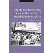 Anthropology, Colonial Policy and the Decline of French Empire in Africa