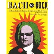 Bach to Rock : An Introduction to Famous Composers and Their Music