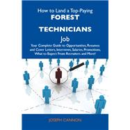 How to Land a Top-Paying Forest Technicians Job: Your Complete Guide to Opportunities, Resumes and Cover Letters, Interviews, Salaries, Promotions, What to Expect from Recruiters and More