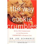 That's the Way the Cookie Crumbles 62 All-New Commentaries on the Fascinating Chemistry of Everyday Life