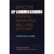 Effective GP Commissioning - Essential Knowledge, Skills and Attitudes: A Practical Guide