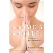 Mindful Yoga, Mindful Life A Guide for Everyday Practice