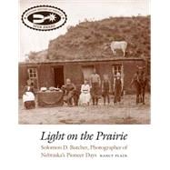 Light on the Prairie: Solomon D. Butcher, Photographer of Nebraska's Pioneer Days