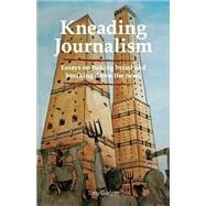 Kneading Journalism: Essays on baking bread and breaking down the news