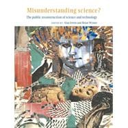 Misunderstanding Science?: The Public Reconstruction of Science and Technology