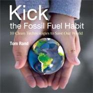 Kick the Fossil Fuel Habit : 10 Clean Technologies to Save O..., 9780981295206