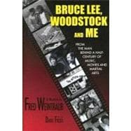 Bruce Lee, Woodstock and Me: From the Man Behind a Half-Century of Music, Movies and Martial Arts