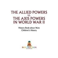 The Allied Powers vs. The Axis Powers in World War II - History Book about Wars | Children's History