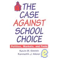 The Case Against School Choice: Politics, Markets and Fools: Politics, Markets and Fools
