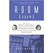 Room 1219 The Life of Fatty Arbuckle, the Mysterious Death of Virginia Rappe, and the Scandal That Changed Hollywood