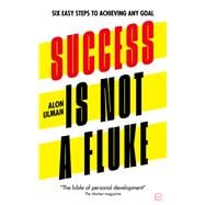 Success is Not a Fluke Six Easy Steps to Achieving Any Goal