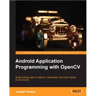 Android Application Programming With OpenCV: Build Android Apps to Capture, Manipulate, and Track Objects in 2d and 3d