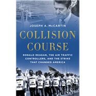 Collision Course Ronald Reagan, the Air Traffic Controllers, and the Strike that Changed America