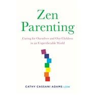 Zen Parenting Caring for Ourselves and Our Children in an Unpredictable World
