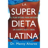 La Super Dieta Latina El Plan Optimo Para Obtener un Cuerpo Sexy e Ideal