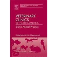 Analgesia and Pain Management: An Issue of Veterinary Clinical of North America: Exotic Animal Practice