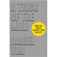 A Trick of the Mind How the Brain Invents Your Reality book cover, ISBN 9781538725207