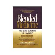 Blended Medicine; The Phenomenal New System of Curing Health Problems Using the Best of Conventional, Alternative, and Natural Healing Powers