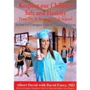 Keeping our Children Safe and Healthy from Pre-K through High School : An A to Z Emergency Guide for Educators and Parents