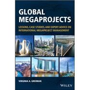 Global Megaprojects Lessons, Case Studies, and Expert Advice on International Megaproject Management