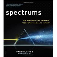 Spectrums Our Mind-boggling Universe from Infinitesimal to Infinity