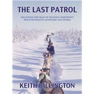 The Last Patrol Following the Trail of the Royal Northwest Mounted Police's Legendary Lost Patrol