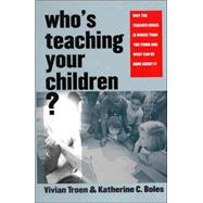 Who's Teaching Your Children? : Why the Teacher Crisis Is Worse Than You Think and What Can Be Done about It