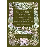 Uncanny Ireland Otherworldly Tales of the Strange and Sublime