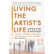 Living the Artist's Life : A Guide to Growing, Persevering, and Succeeding in the Art World