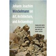 Johann Joachim Winckelmann on Art, Architecture, and Archaeology