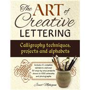 The Art of Creative Lettering: Calligraphy Techniques, Projects and Alphabets Includes 12 Complete Alphabets And Over 50 Step-By-Step Projects Shown In 1000 Photographs And Artwork