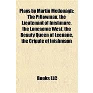 Plays by Martin Mcdonagh : The Pillowman, the Lieutenant of Inishmore, the Lonesome West, the Beauty Queen of Leenane, the Cripple of Inishmaan