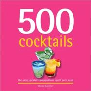 500 Cocktails : The Only Cocktail Compendium You'll Ever Need