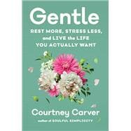 Gentle Rest More, Stress Less, and Live the Life You Actually Want