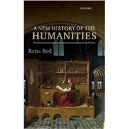 A New History of the Humanities The Search for Principles and Patterns from Antiquity to the Present
