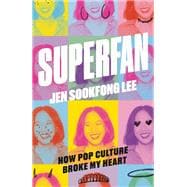 Superfan: How Pop Culture Broke My Heart A Memoir