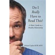 Do I Really Have to Read This? : A Man's Guide to a Healthy Relationship