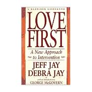Love First : A New Approach to Intervention for Alcoholism and Drug Addiction