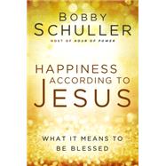 Happiness According to Jesus What It Means to be Blessed