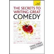 The Secrets to Writing Great Comedy: A Teach Yourself Guide