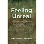 Feeling Unreal Depersonalization Disorder and the Loss of the Self