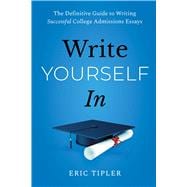 Write Yourself In The Definitive Guide to Writing Successful College Admissions Essays