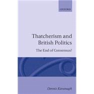 Thatcherism and British Politics The End of Consensus?