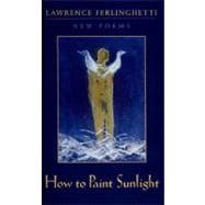 How to Paint Sunlight Lyric Poems & Others (1997-2000)