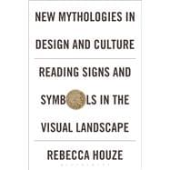 New Mythologies in Design and Culture Reading Signs and Symbols in the Visual Landscape